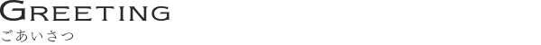 Greeting -ごあいさつ